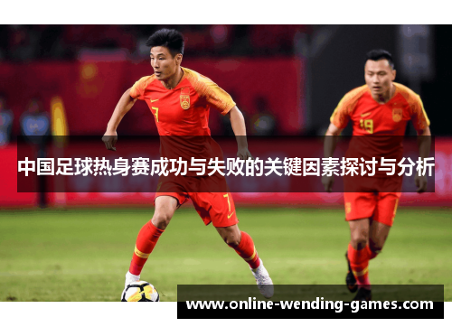 中国足球热身赛成功与失败的关键因素探讨与分析