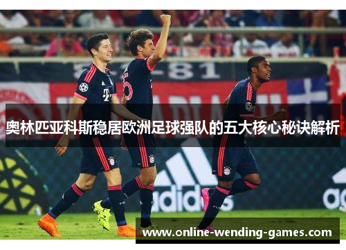 奥林匹亚科斯稳居欧洲足球强队的五大核心秘诀解析