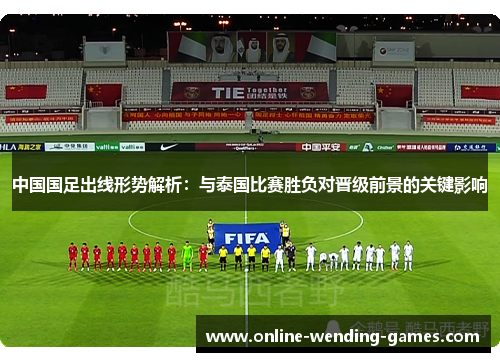 中国国足出线形势解析：与泰国比赛胜负对晋级前景的关键影响