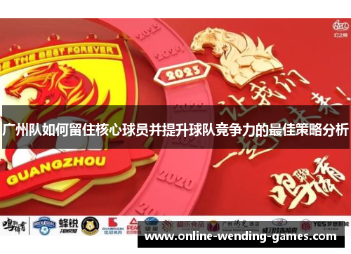 广州队如何留住核心球员并提升球队竞争力的最佳策略分析
