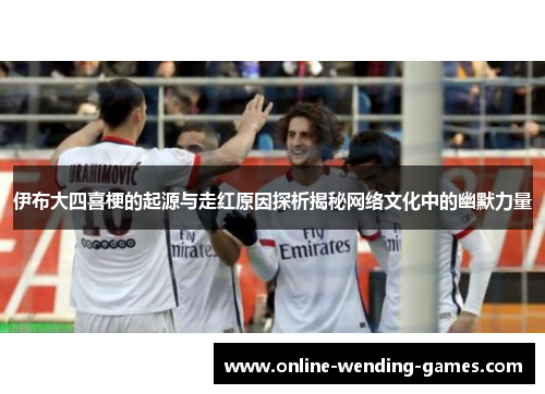 伊布大四喜梗的起源与走红原因探析揭秘网络文化中的幽默力量