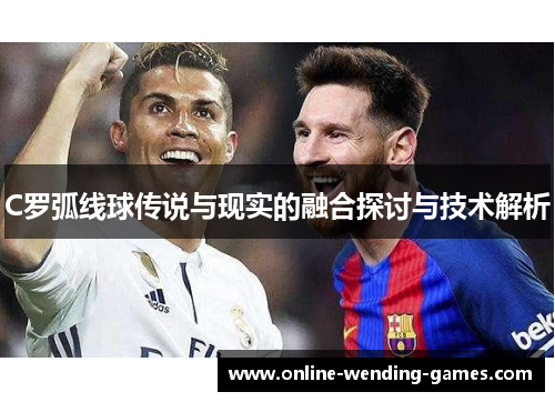 C罗弧线球传说与现实的融合探讨与技术解析