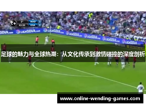 足球的魅力与全球热潮：从文化传承到激情碰撞的深度剖析