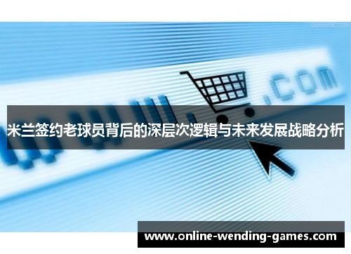 米兰签约老球员背后的深层次逻辑与未来发展战略分析