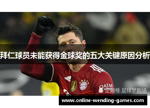 拜仁球员未能获得金球奖的五大关键原因分析