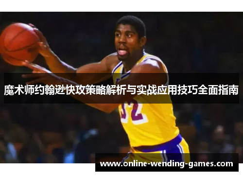 魔术师约翰逊快攻策略解析与实战应用技巧全面指南