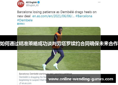 如何通过精准策略成功谈判劳塔罗续约合同确保未来合作