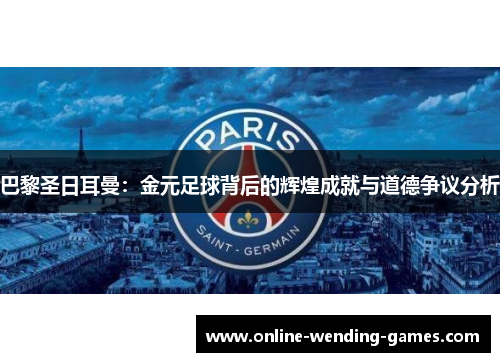 巴黎圣日耳曼：金元足球背后的辉煌成就与道德争议分析