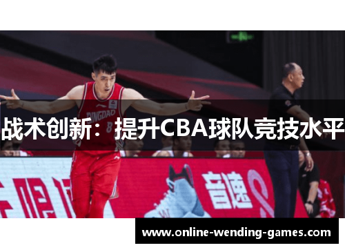 战术创新：提升CBA球队竞技水平