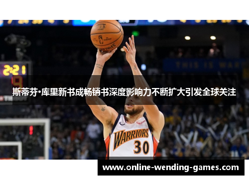 斯蒂芬·库里新书成畅销书深度影响力不断扩大引发全球关注