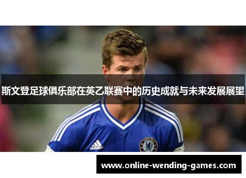 斯文登足球俱乐部在英乙联赛中的历史成就与未来发展展望