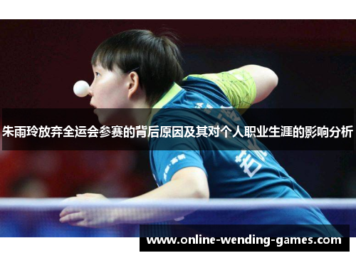 朱雨玲放弃全运会参赛的背后原因及其对个人职业生涯的影响分析