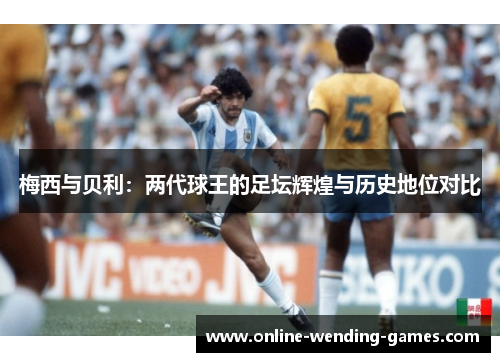 梅西与贝利：两代球王的足坛辉煌与历史地位对比
