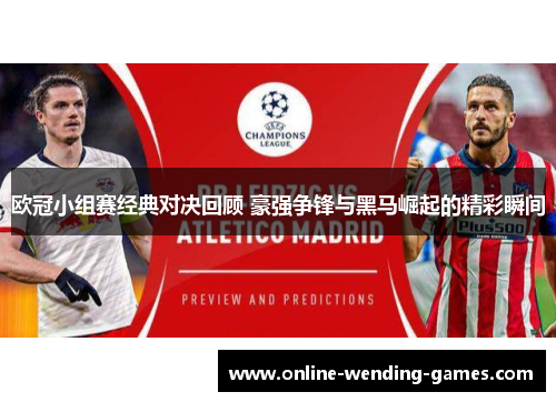 欧冠小组赛经典对决回顾 豪强争锋与黑马崛起的精彩瞬间