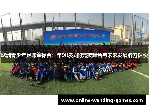 欧洲青少年足球锦标赛：年轻球员的竞技舞台与未来发展潜力探索