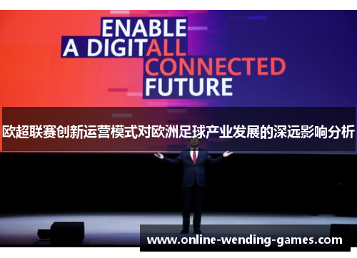 欧超联赛创新运营模式对欧洲足球产业发展的深远影响分析