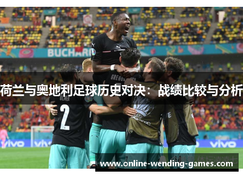 荷兰与奥地利足球历史对决：战绩比较与分析