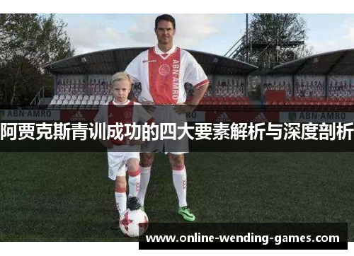 阿贾克斯青训成功的四大要素解析与深度剖析
