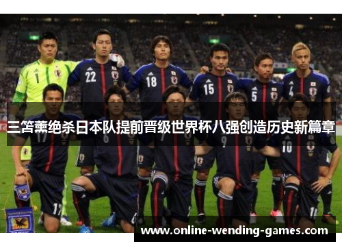 三笘薰绝杀日本队提前晋级世界杯八强创造历史新篇章